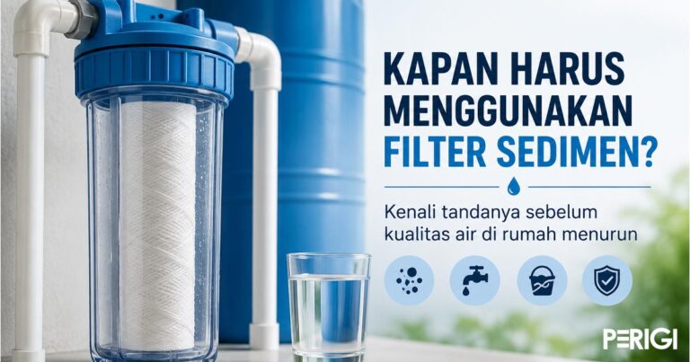 Kapan Harus Menggunakan Filter Sedimen? Kenali Tandanya Sebelum Kualitas Air di Rumah Menurun